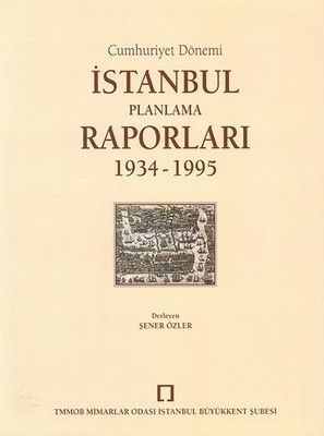 Cumhuriyet Dönemi İstanbul Planlama Raporları 1934 - 1995
