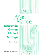 Ağacın İzinde: Tasarımda Orman Ürünleri Sözlüğü - 4. Baskı