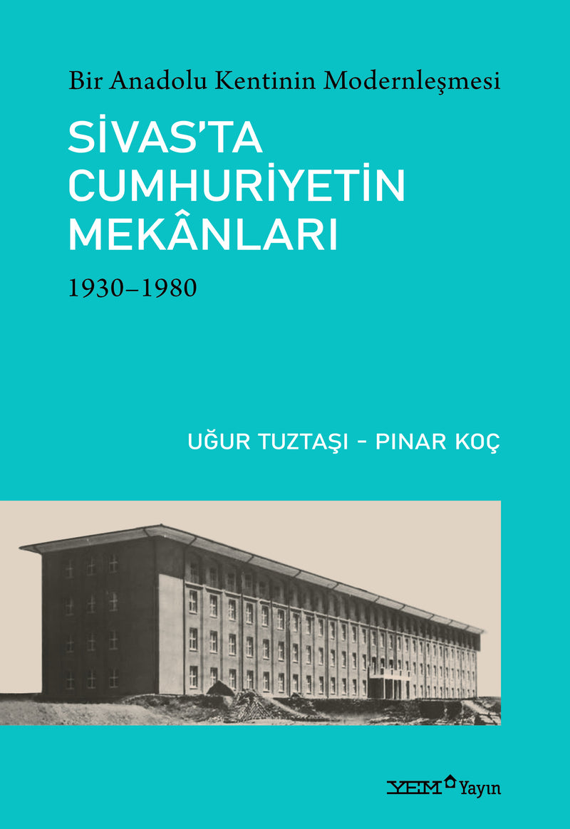 Bir Anadolu Kentinin Modernleşmesi: Sivas’ta Cumhuriyetin Mekânları, 1930-1980
