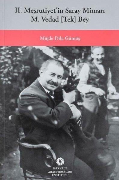 II. Meşrutiyetin Saray Mimarı M. Vedad [Tek] Bey