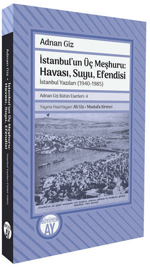 İstanbul'un Üç Meşhuru: Havası, Suyu, Efendisi / İstanbul Yazıları (1940-1988) (Adnan Giz Bütün Eserleri: 4)