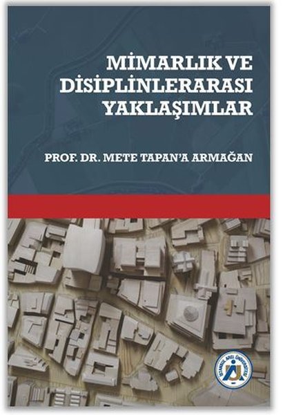 Mimarlık ve Disiplinlerarası Yaklaşımlar Prof. Dr. Mete Tapan’a Armağan