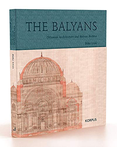 THE BALYANS Ottoman Architecture and Balyan Archive